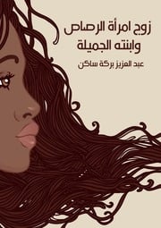 غلاف كتاب زوج امرأة الرصاص وابنته الجميلة عبدالعزيز بركة ساكن